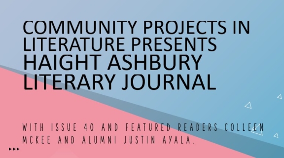Community Projects in Literature Presents Haight Ashbury Literary Journal with issue 40 and featuerd readers Colleen Mckee and Alumni Justin Ayala.